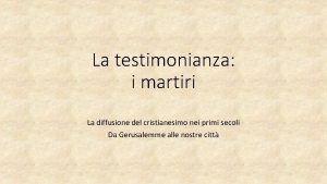 La testimonianza i martiri La diffusione del cristianesimo