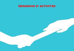 DEMARCHE D ACTIVITES DEMARCHE D ACTIVITES Mise en
