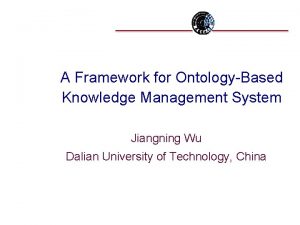 A Framework for OntologyBased Knowledge Management System Jiangning