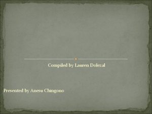 Compiled by Lauren Dolezal Presented by Anesu Chingono