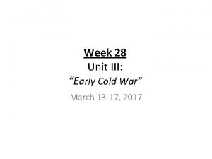 Week 28 Unit III Early Cold War March