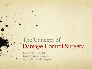 The Concept of Damage Control Surgery Dr Derek