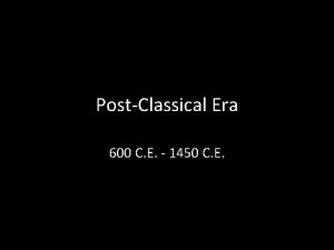 PostClassical Era 600 C E 1450 C E