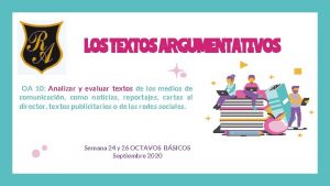 LOS TEXTOS ARGUMENTATIVOS OA 10 Analizar y evaluar