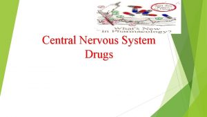 Central Nervous System Drugs Nervous system Central nervous