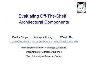 Evaluating OffTheShelf Architectural Components Kendra Cooper Lawrence Chung