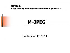 INF 5063 Programming heterogeneous multicore processors MJPEG September
