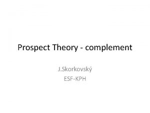 Prospect Theory complement J Skorkovsk ESFKPH Prospect versus