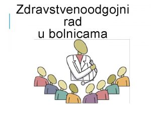 Zdravstvenoodgojni rad u bolnicama SADRAJ specifinosti vezane za