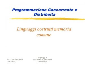 Programmazione Concorrente e Distribuita Linguaggi costrutti memoria comune