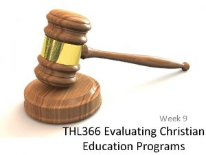 Week 9 THL 366 Evaluating Christian Education Programs