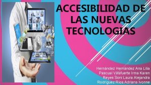 ACCESIBILIDAD DE LAS NUEVAS TECNOLOGIAS Hernndez Ana Lilia