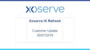 Xoserve IX Refresh Customer Update 30072019 IX Refresh