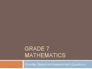 GRADE 7 MATHEMATICS Smarter Balanced Assessment Questions Example