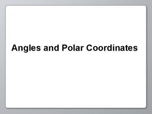 Angles and Polar Coordinates Angles Angles are a