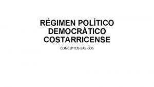 RGIMEN POLTICO DEMOCRTICO COSTARRICENSE CONCEPTOS BSICOS Rgimen poltico