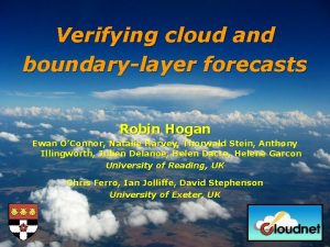 Verifying cloud and boundarylayer forecasts Robin Hogan Ewan