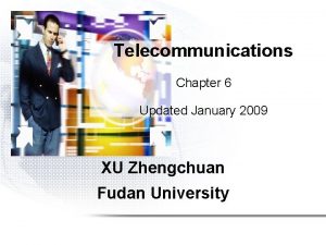 Telecommunications Chapter 6 Updated January 2009 XU Zhengchuan