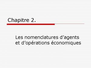 Chapitre 2 Les nomenclatures dagents et doprations conomiques