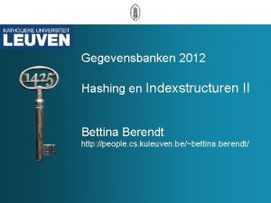 Gegevensbanken 2012 Hashing en Indexstructuren II Bettina Berendt