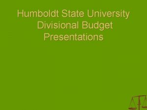 Humboldt State University Divisional Budget Presentations Todays Agenda