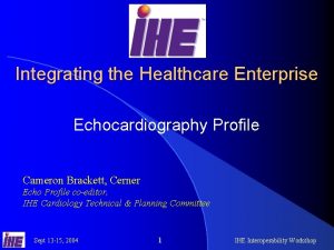 Integrating the Healthcare Enterprise Echocardiography Profile Cameron Brackett