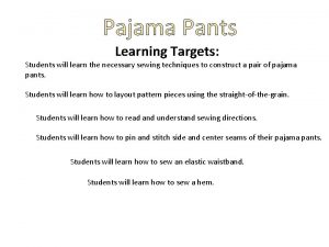Pajama Pants Learning Targets Students will learn the