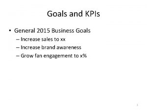 Goals and KPIs General 2015 Business Goals Increase