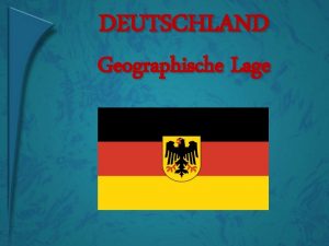 DEUTSCHLAND Geographische Lage Die Grenzen Deutschland grenzt im