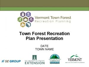 Town Forest Recreation Plan Presentation DATE TOWN NAME