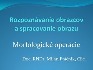 Rozpoznvanie obrazcov a spracovanie obrazu Morfologick opercie Doc