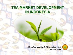 TEA MARKET DEVELOPMENT IN INDONESIA IGG on Tea