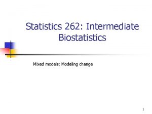 Statistics 262 Intermediate Biostatistics Mixed models Modeling change