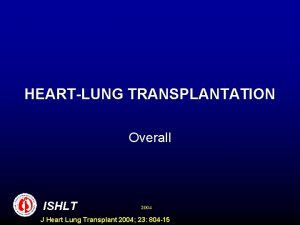 HEARTLUNG TRANSPLANTATION Overall ISHLT 2004 J Heart Lung