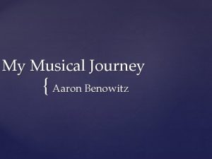 My Musical Journey Aaron Benowitz I started taking