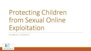 Protecting Children from Sexual Online Exploitation OLAMIDE ODENEYE