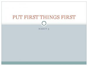 PUT FIRST THINGS FIRST HABIT 3 Will and