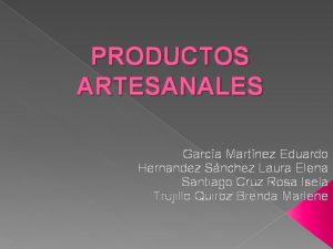 PRODUCTOS ARTESANALES Garca Martnez Eduardo Hernandez Snchez Laura