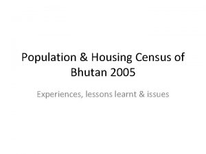 Population Housing Census of Bhutan 2005 Experiences lessons