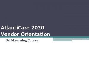 Atlanti Care 2020 Vendor Orientation SelfLearning Course Introduction