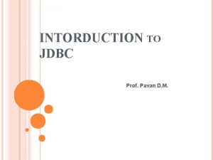 INTORDUCTION TO JDBC Prof Pavan D M JDBC
