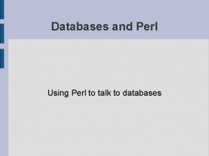 Databases and Perl Using Perl to talk to