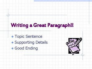 Writing a Great Paragraph Topic Sentence Supporting Details