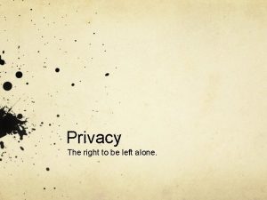 Privacy The right to be left alone Privacy