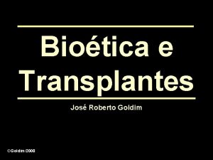 Biotica e Transplantes Jos Roberto Goldim Goldim2008 Biotica