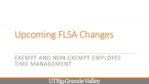 Upcoming FLSA Changes EXEMPT AND NONEXEMPT EMPLOYEE TIME