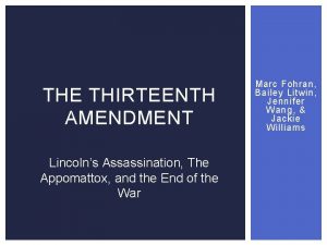 THE THIRTEENTH AMENDMENT Lincolns Assassination The Appomattox and