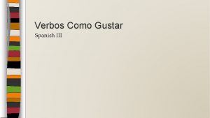 Verbos Como Gustar Spanish III GUSTAR 1 Must