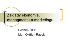 Zklady ekonomie managmentu a marketingu Podzim 2006 Mgr