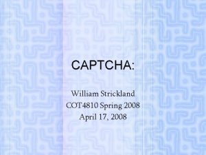 CAPTCHA William Strickland COT 4810 Spring 2008 April